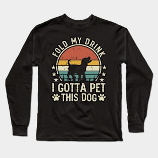 Fold My Drink I Gotta A Pet This Dog T shirt For Women Long Sleeve T-Shirt